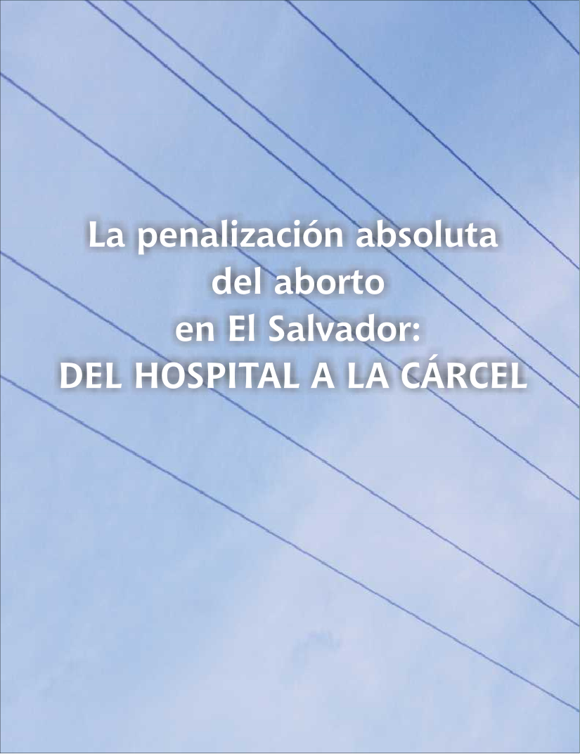 La Penalización Absoluta del Aborto en El Salvador: Del Hospital a la Carcel